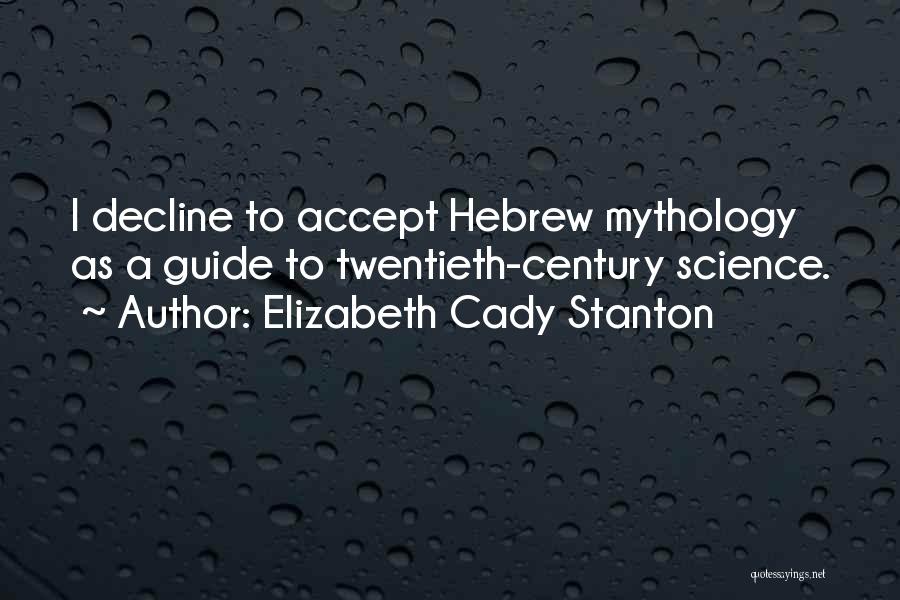 Elizabeth Cady Stanton Quotes: I Decline To Accept Hebrew Mythology As A Guide To Twentieth-century Science.