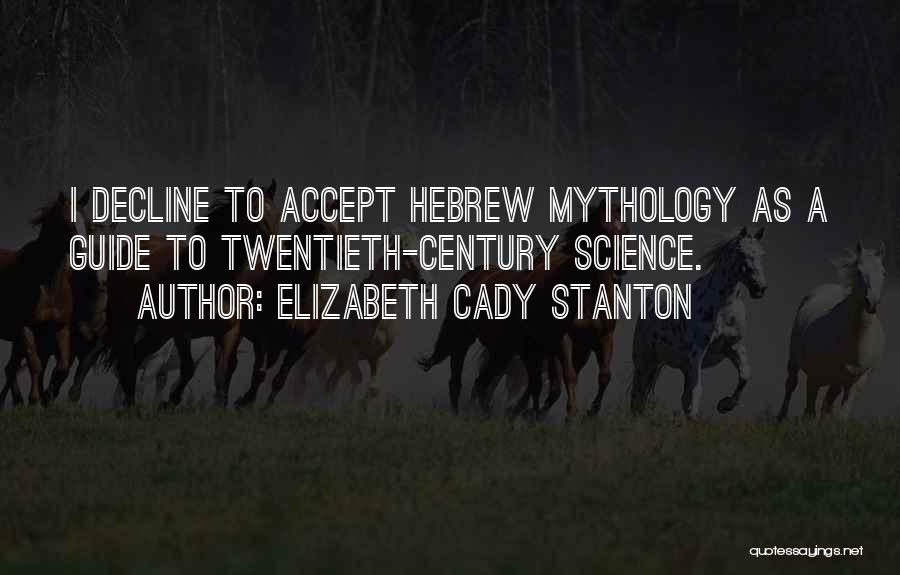 Elizabeth Cady Stanton Quotes: I Decline To Accept Hebrew Mythology As A Guide To Twentieth-century Science.