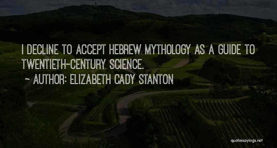 Elizabeth Cady Stanton Quotes: I Decline To Accept Hebrew Mythology As A Guide To Twentieth-century Science.