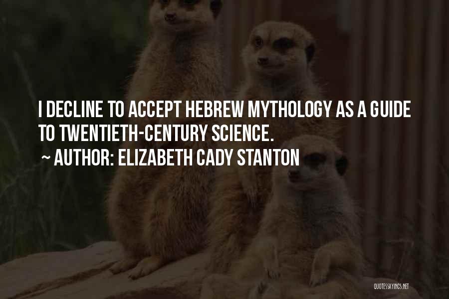 Elizabeth Cady Stanton Quotes: I Decline To Accept Hebrew Mythology As A Guide To Twentieth-century Science.