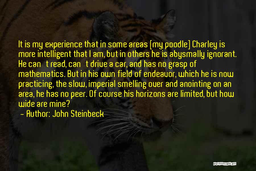 John Steinbeck Quotes: It Is My Experience That In Some Areas [my Poodle] Charley Is More Intelligent That I Am, But In Others