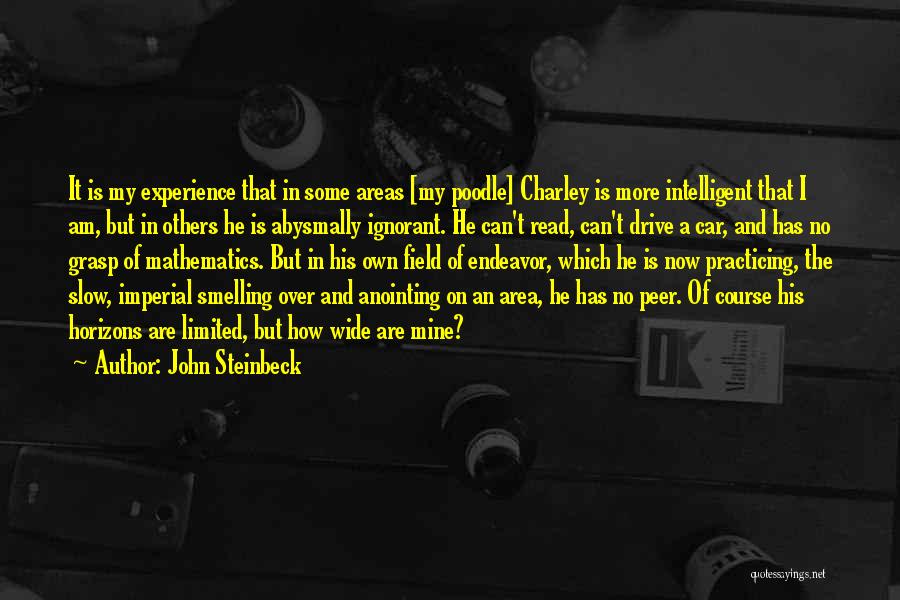 John Steinbeck Quotes: It Is My Experience That In Some Areas [my Poodle] Charley Is More Intelligent That I Am, But In Others