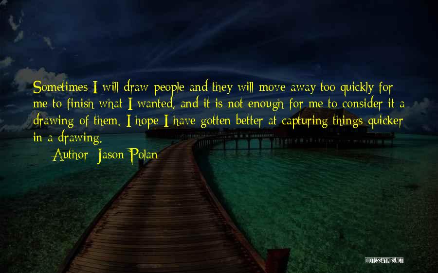 Jason Polan Quotes: Sometimes I Will Draw People And They Will Move Away Too Quickly For Me To Finish What I Wanted, And