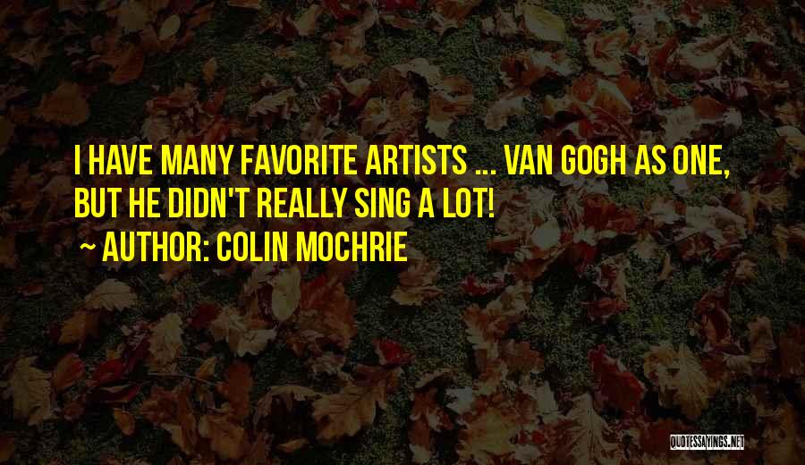 Colin Mochrie Quotes: I Have Many Favorite Artists ... Van Gogh As One, But He Didn't Really Sing A Lot!