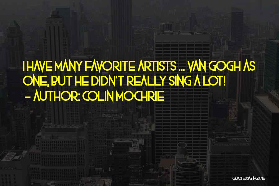 Colin Mochrie Quotes: I Have Many Favorite Artists ... Van Gogh As One, But He Didn't Really Sing A Lot!