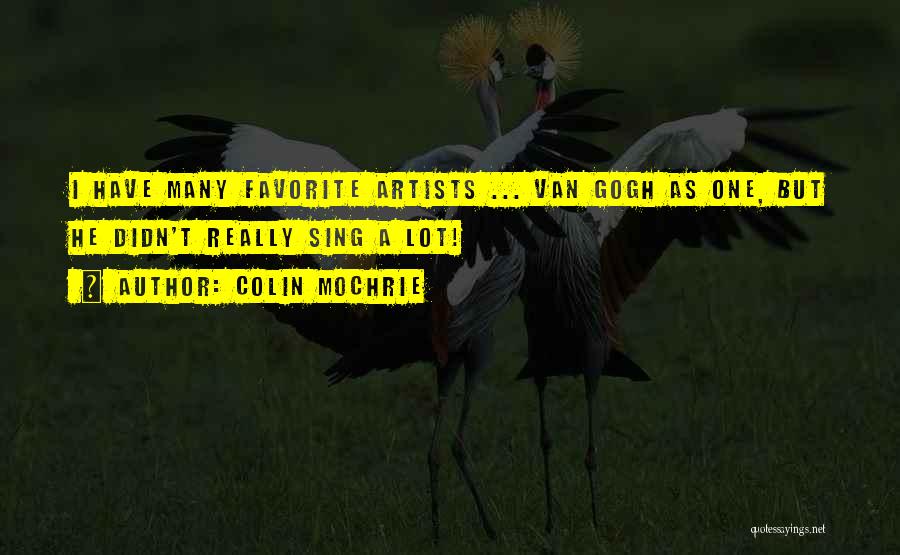 Colin Mochrie Quotes: I Have Many Favorite Artists ... Van Gogh As One, But He Didn't Really Sing A Lot!