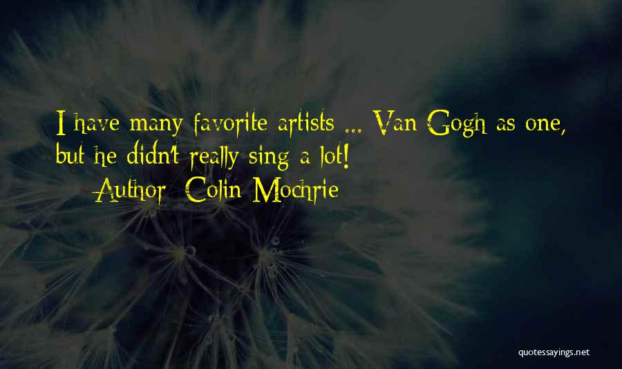 Colin Mochrie Quotes: I Have Many Favorite Artists ... Van Gogh As One, But He Didn't Really Sing A Lot!