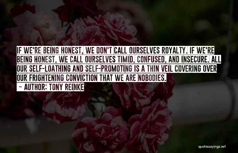 Tony Reinke Quotes: If We're Being Honest, We Don't Call Ourselves Royalty. If We're Being Honest, We Call Ourselves Timid, Confused, And Insecure.