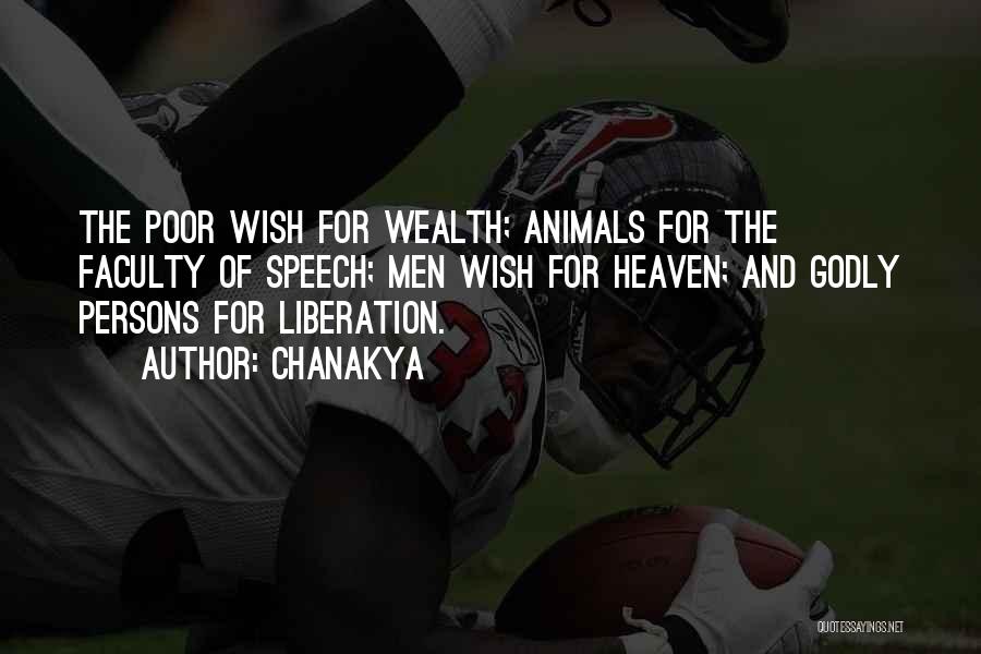 Chanakya Quotes: The Poor Wish For Wealth; Animals For The Faculty Of Speech; Men Wish For Heaven; And Godly Persons For Liberation.