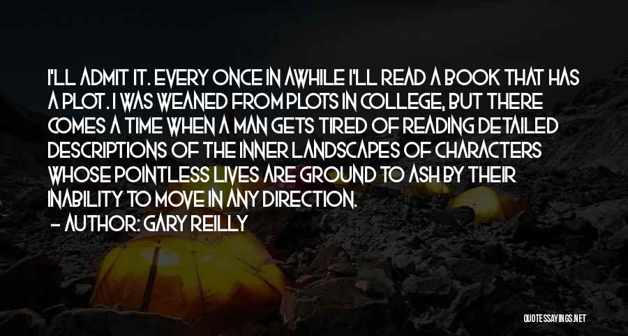 Gary Reilly Quotes: I'll Admit It. Every Once In Awhile I'll Read A Book That Has A Plot. I Was Weaned From Plots