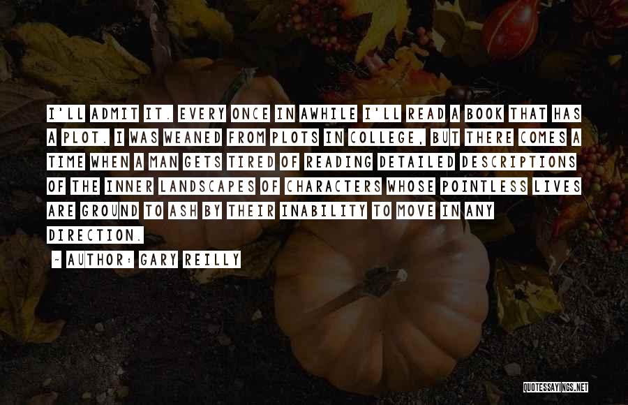 Gary Reilly Quotes: I'll Admit It. Every Once In Awhile I'll Read A Book That Has A Plot. I Was Weaned From Plots