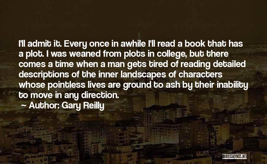 Gary Reilly Quotes: I'll Admit It. Every Once In Awhile I'll Read A Book That Has A Plot. I Was Weaned From Plots