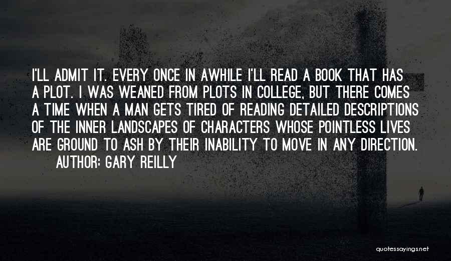 Gary Reilly Quotes: I'll Admit It. Every Once In Awhile I'll Read A Book That Has A Plot. I Was Weaned From Plots