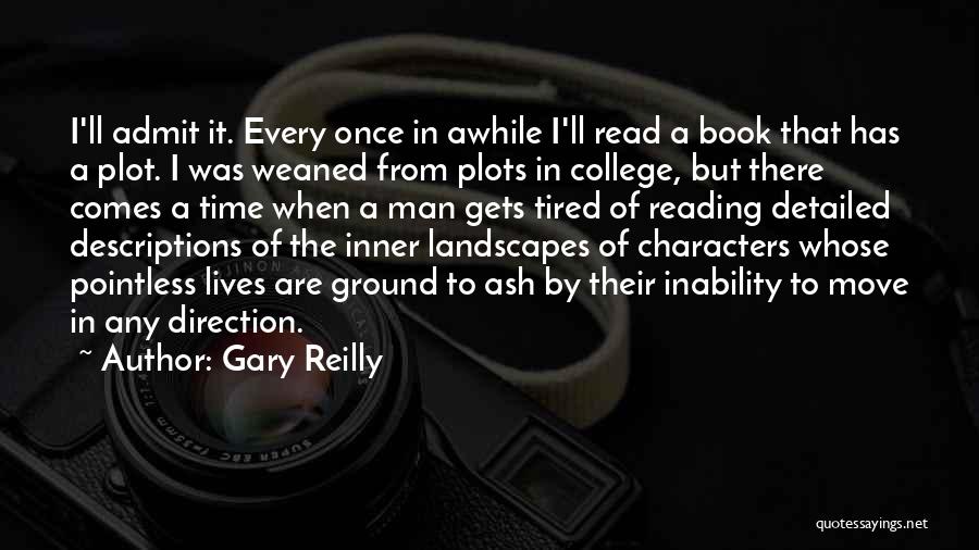 Gary Reilly Quotes: I'll Admit It. Every Once In Awhile I'll Read A Book That Has A Plot. I Was Weaned From Plots