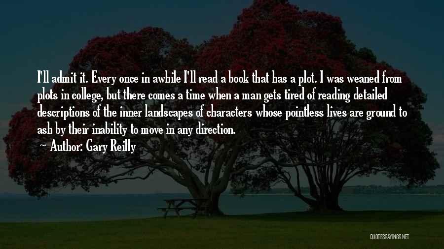 Gary Reilly Quotes: I'll Admit It. Every Once In Awhile I'll Read A Book That Has A Plot. I Was Weaned From Plots