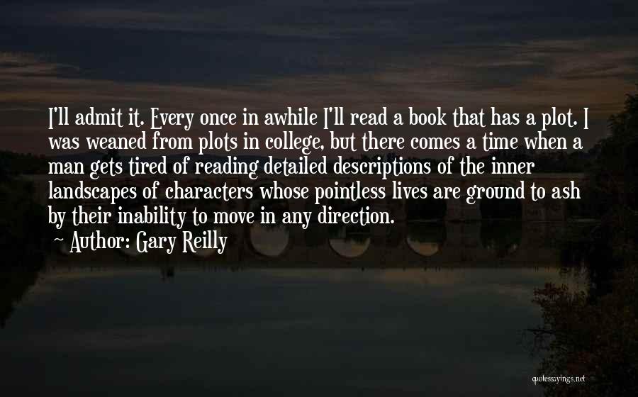 Gary Reilly Quotes: I'll Admit It. Every Once In Awhile I'll Read A Book That Has A Plot. I Was Weaned From Plots