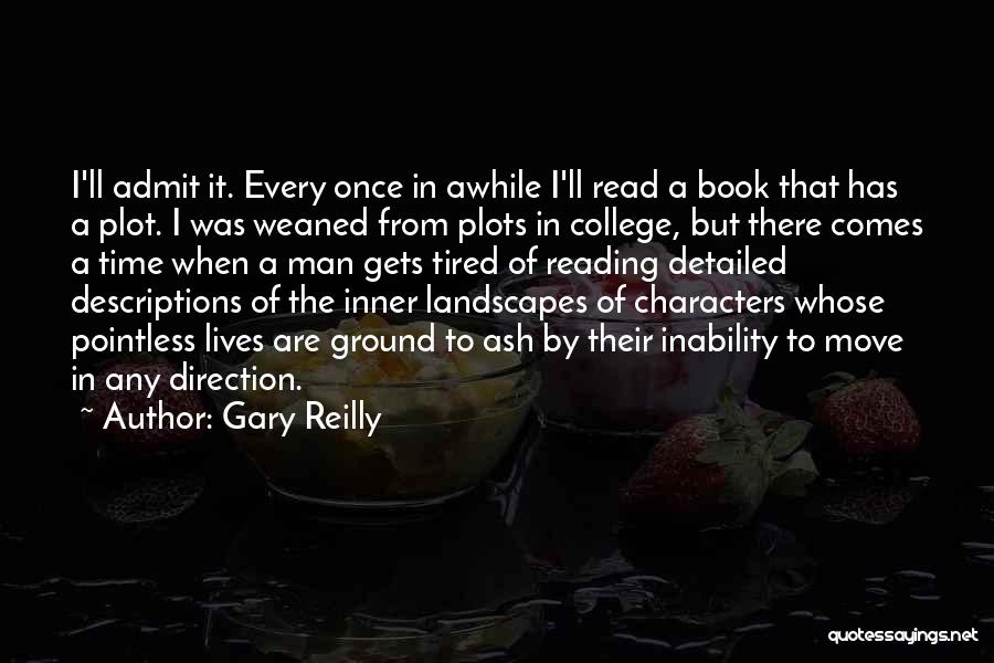 Gary Reilly Quotes: I'll Admit It. Every Once In Awhile I'll Read A Book That Has A Plot. I Was Weaned From Plots