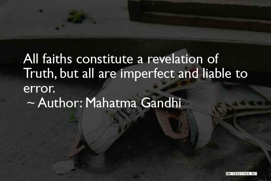 Mahatma Gandhi Quotes: All Faiths Constitute A Revelation Of Truth, But All Are Imperfect And Liable To Error.