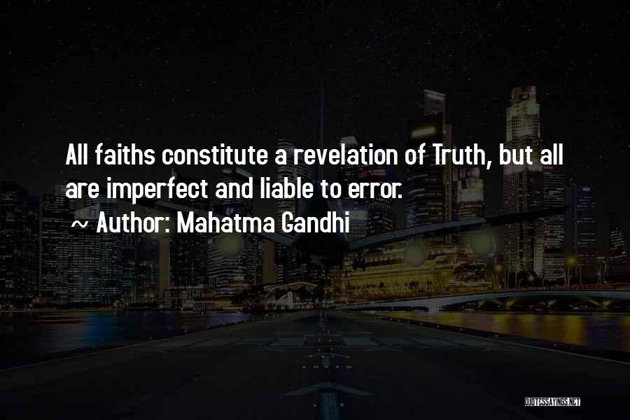 Mahatma Gandhi Quotes: All Faiths Constitute A Revelation Of Truth, But All Are Imperfect And Liable To Error.