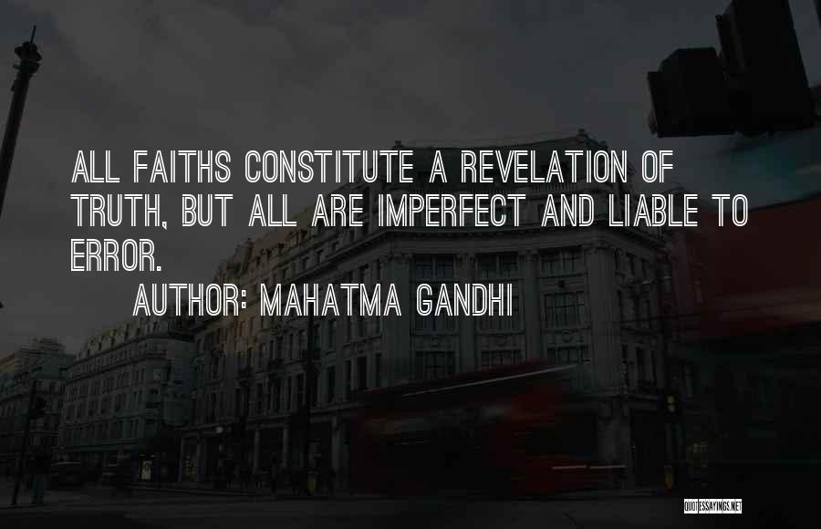 Mahatma Gandhi Quotes: All Faiths Constitute A Revelation Of Truth, But All Are Imperfect And Liable To Error.
