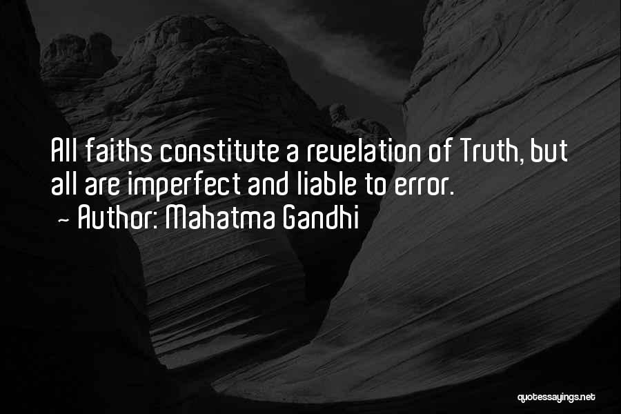 Mahatma Gandhi Quotes: All Faiths Constitute A Revelation Of Truth, But All Are Imperfect And Liable To Error.