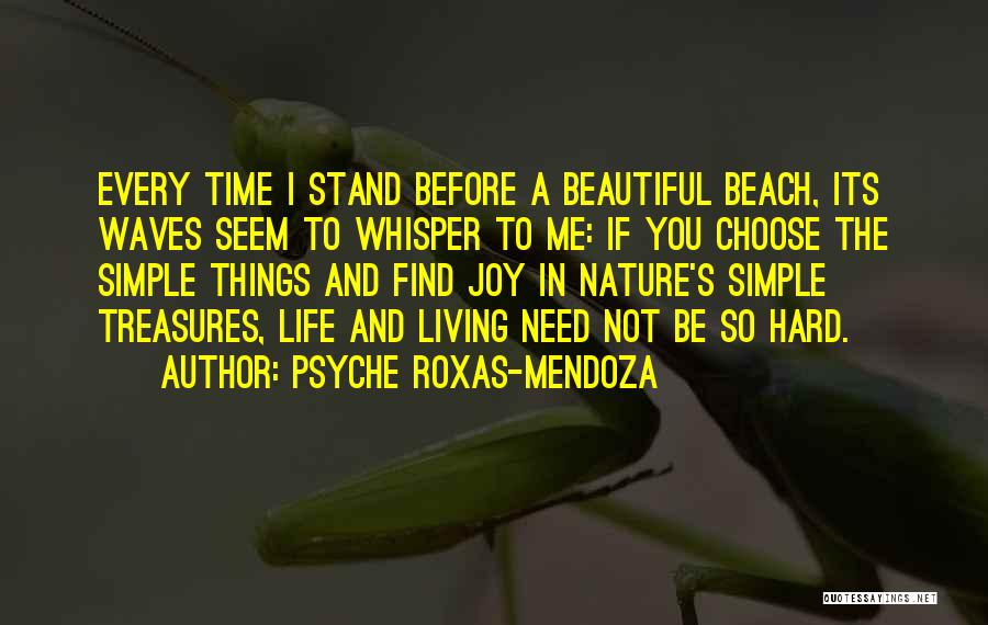 Psyche Roxas-Mendoza Quotes: Every Time I Stand Before A Beautiful Beach, Its Waves Seem To Whisper To Me: If You Choose The Simple