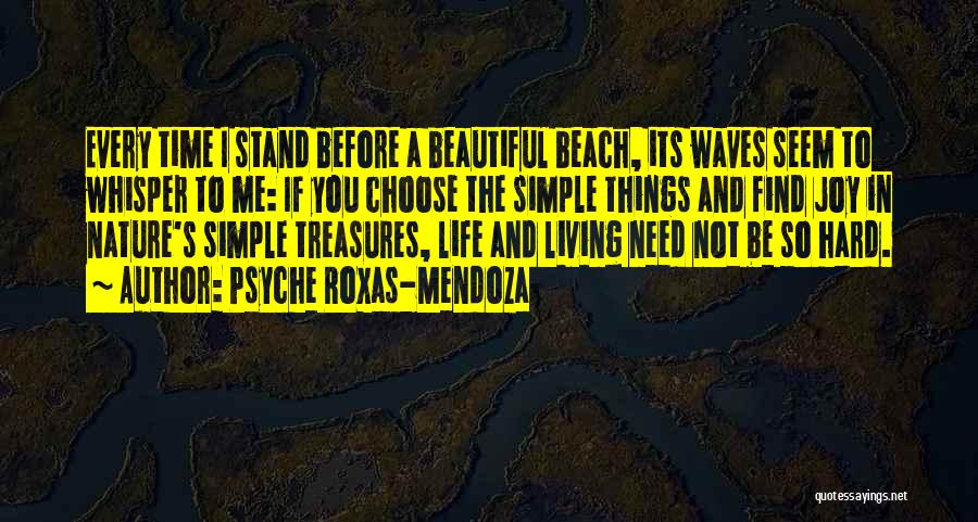 Psyche Roxas-Mendoza Quotes: Every Time I Stand Before A Beautiful Beach, Its Waves Seem To Whisper To Me: If You Choose The Simple