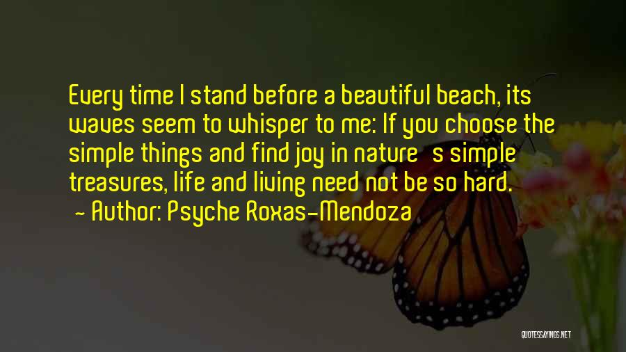 Psyche Roxas-Mendoza Quotes: Every Time I Stand Before A Beautiful Beach, Its Waves Seem To Whisper To Me: If You Choose The Simple