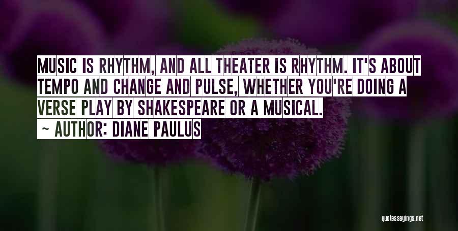 Diane Paulus Quotes: Music Is Rhythm, And All Theater Is Rhythm. It's About Tempo And Change And Pulse, Whether You're Doing A Verse