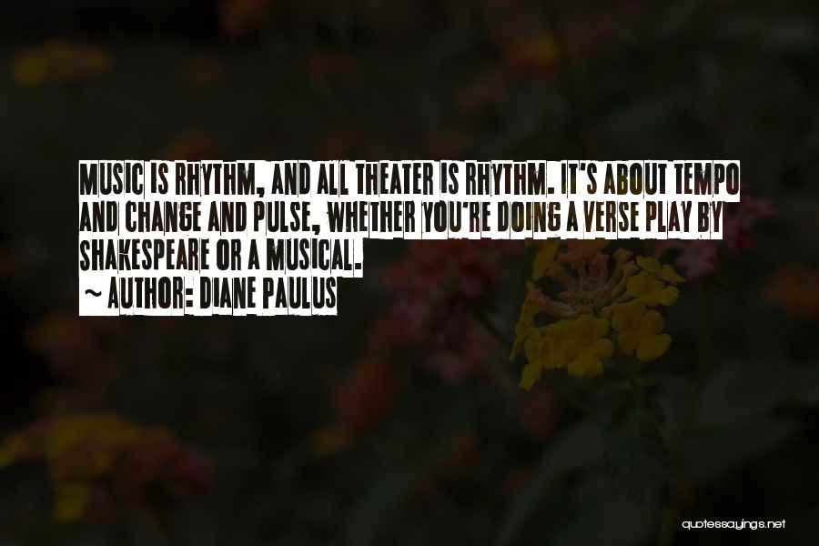 Diane Paulus Quotes: Music Is Rhythm, And All Theater Is Rhythm. It's About Tempo And Change And Pulse, Whether You're Doing A Verse