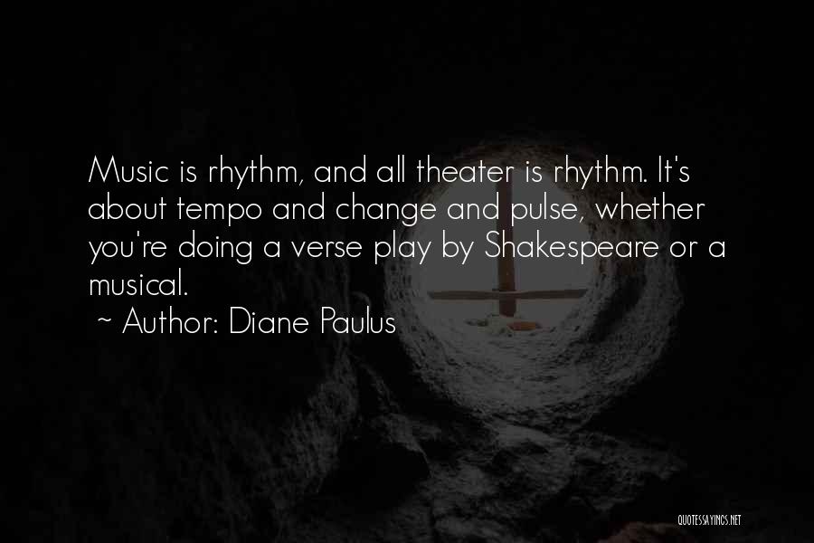 Diane Paulus Quotes: Music Is Rhythm, And All Theater Is Rhythm. It's About Tempo And Change And Pulse, Whether You're Doing A Verse