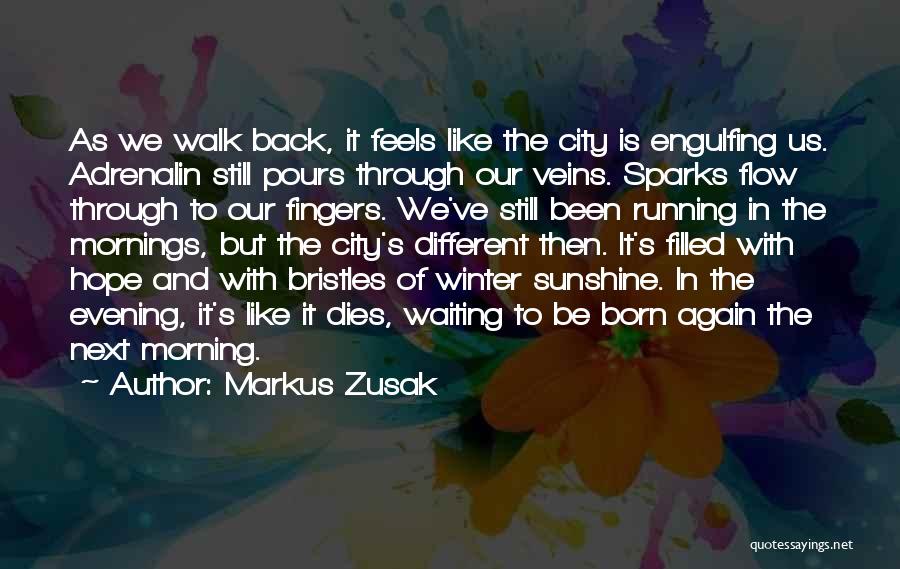 Markus Zusak Quotes: As We Walk Back, It Feels Like The City Is Engulfing Us. Adrenalin Still Pours Through Our Veins. Sparks Flow