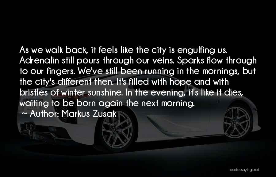 Markus Zusak Quotes: As We Walk Back, It Feels Like The City Is Engulfing Us. Adrenalin Still Pours Through Our Veins. Sparks Flow