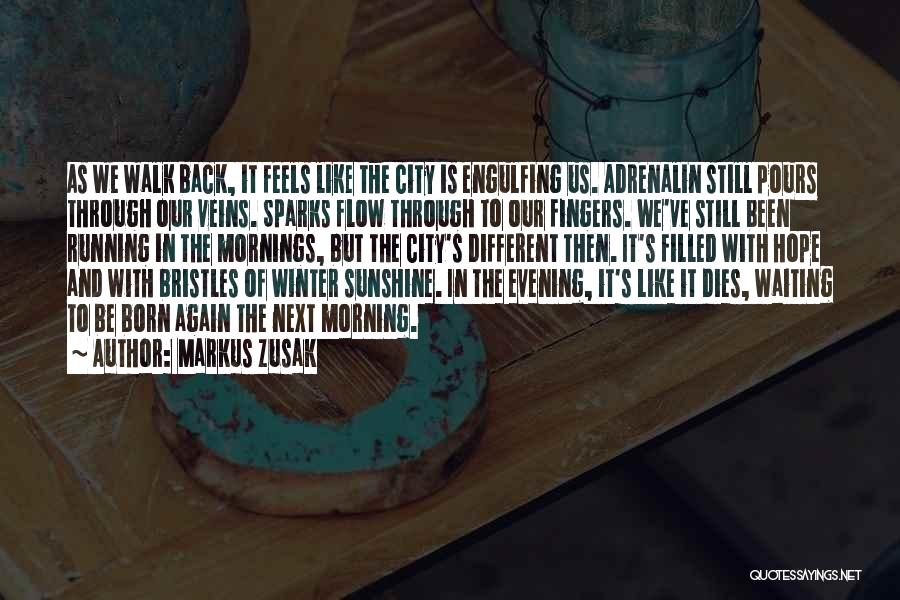 Markus Zusak Quotes: As We Walk Back, It Feels Like The City Is Engulfing Us. Adrenalin Still Pours Through Our Veins. Sparks Flow
