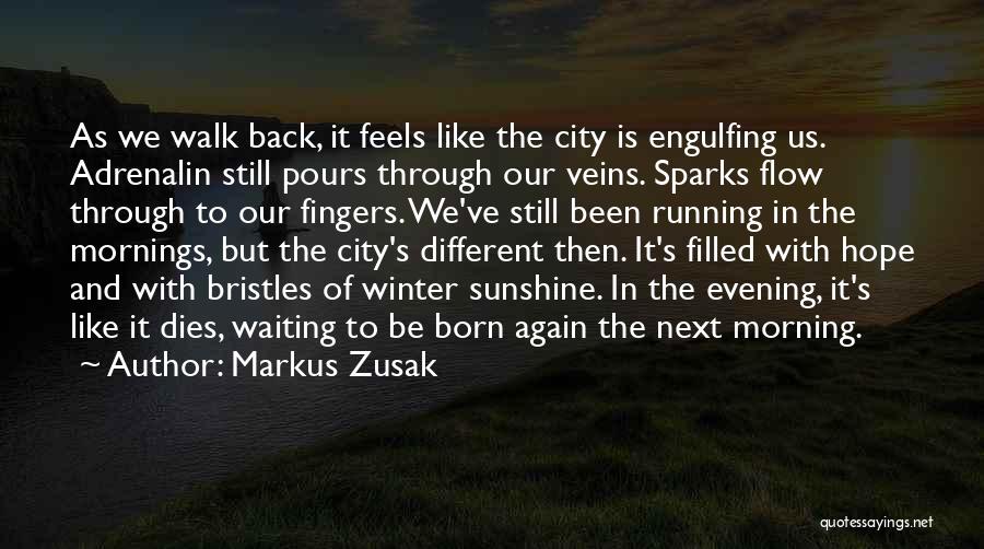 Markus Zusak Quotes: As We Walk Back, It Feels Like The City Is Engulfing Us. Adrenalin Still Pours Through Our Veins. Sparks Flow