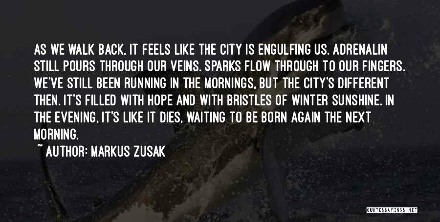 Markus Zusak Quotes: As We Walk Back, It Feels Like The City Is Engulfing Us. Adrenalin Still Pours Through Our Veins. Sparks Flow