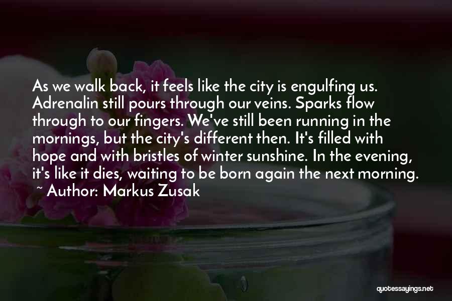 Markus Zusak Quotes: As We Walk Back, It Feels Like The City Is Engulfing Us. Adrenalin Still Pours Through Our Veins. Sparks Flow