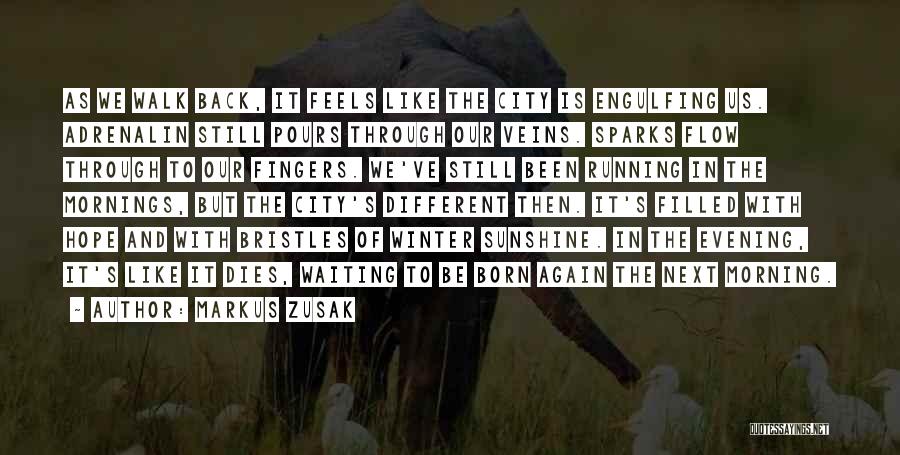 Markus Zusak Quotes: As We Walk Back, It Feels Like The City Is Engulfing Us. Adrenalin Still Pours Through Our Veins. Sparks Flow