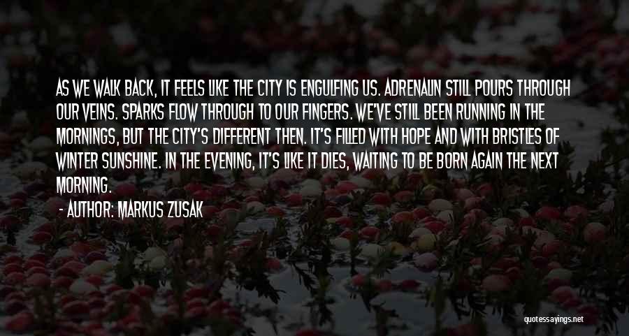 Markus Zusak Quotes: As We Walk Back, It Feels Like The City Is Engulfing Us. Adrenalin Still Pours Through Our Veins. Sparks Flow