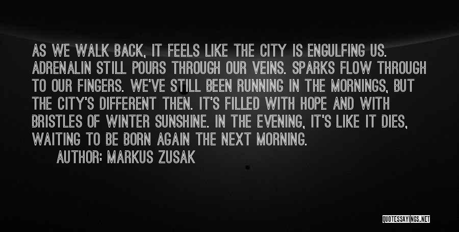 Markus Zusak Quotes: As We Walk Back, It Feels Like The City Is Engulfing Us. Adrenalin Still Pours Through Our Veins. Sparks Flow
