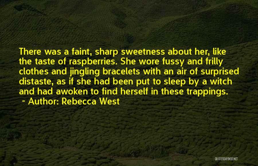 Rebecca West Quotes: There Was A Faint, Sharp Sweetness About Her, Like The Taste Of Raspberries. She Wore Fussy And Frilly Clothes And