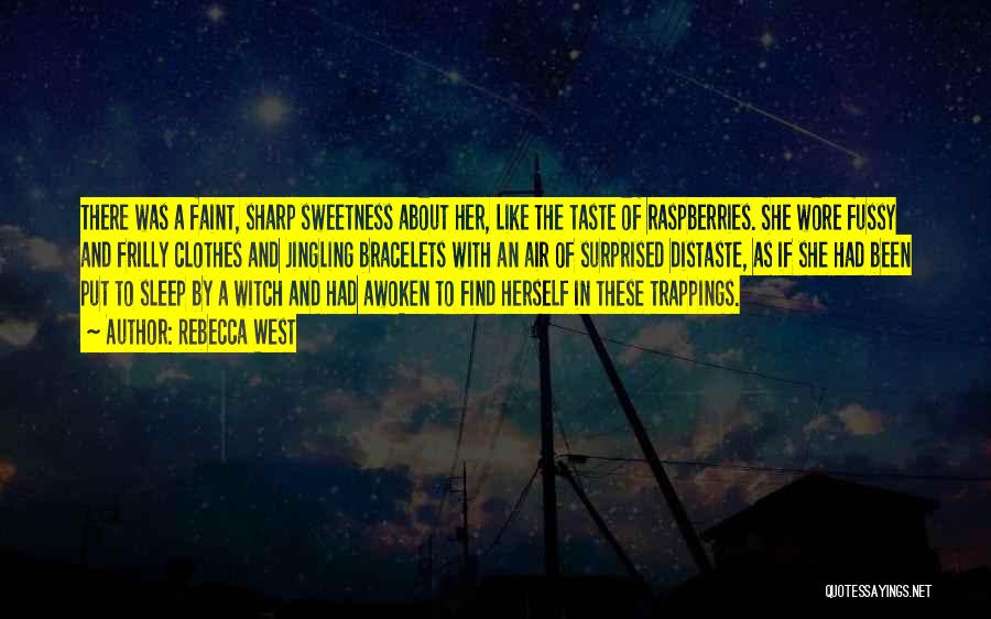 Rebecca West Quotes: There Was A Faint, Sharp Sweetness About Her, Like The Taste Of Raspberries. She Wore Fussy And Frilly Clothes And