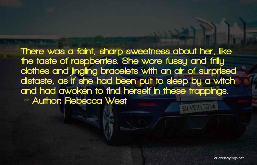 Rebecca West Quotes: There Was A Faint, Sharp Sweetness About Her, Like The Taste Of Raspberries. She Wore Fussy And Frilly Clothes And