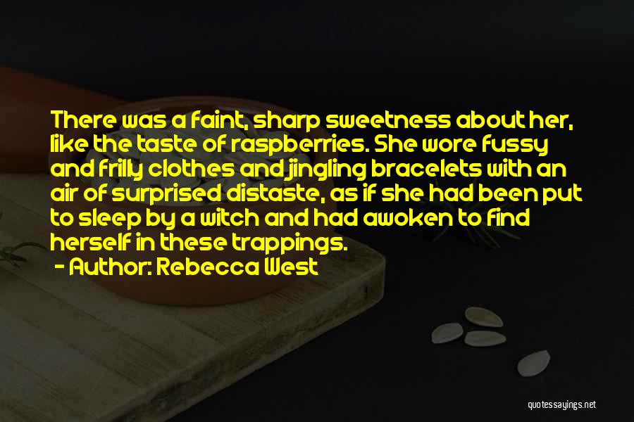 Rebecca West Quotes: There Was A Faint, Sharp Sweetness About Her, Like The Taste Of Raspberries. She Wore Fussy And Frilly Clothes And