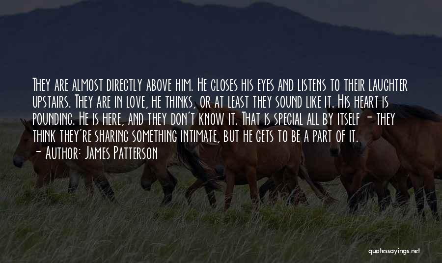 James Patterson Quotes: They Are Almost Directly Above Him. He Closes His Eyes And Listens To Their Laughter Upstairs. They Are In Love,