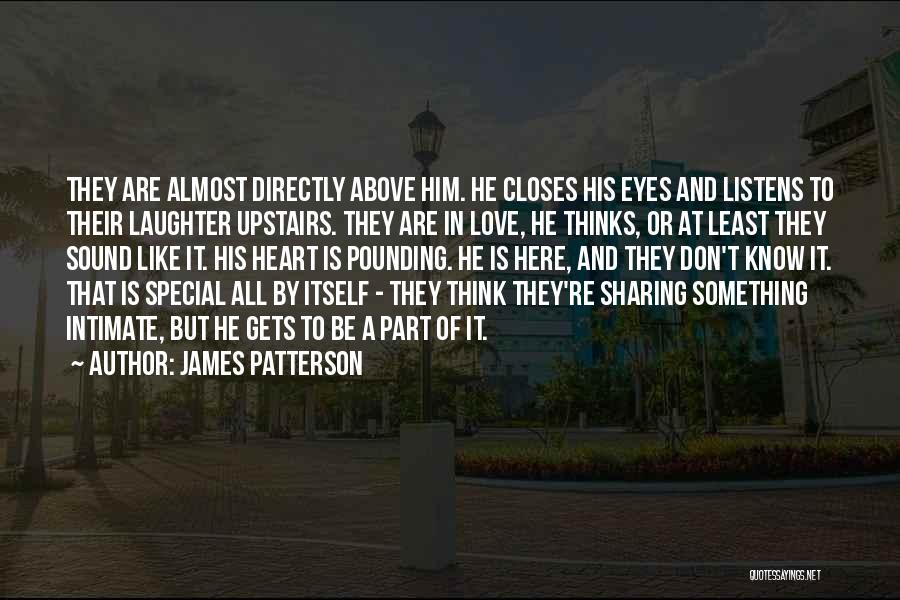 James Patterson Quotes: They Are Almost Directly Above Him. He Closes His Eyes And Listens To Their Laughter Upstairs. They Are In Love,