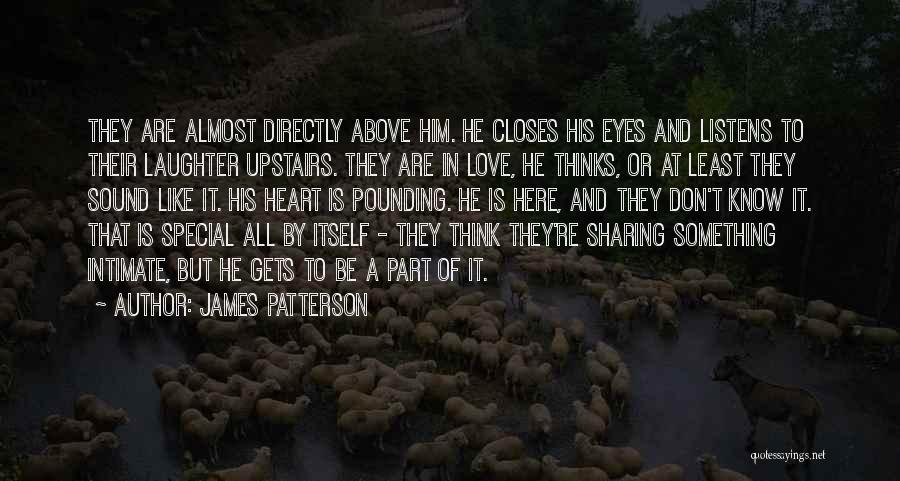 James Patterson Quotes: They Are Almost Directly Above Him. He Closes His Eyes And Listens To Their Laughter Upstairs. They Are In Love,