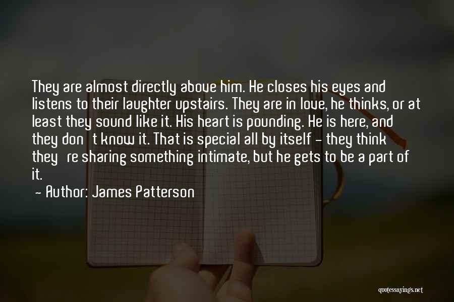 James Patterson Quotes: They Are Almost Directly Above Him. He Closes His Eyes And Listens To Their Laughter Upstairs. They Are In Love,