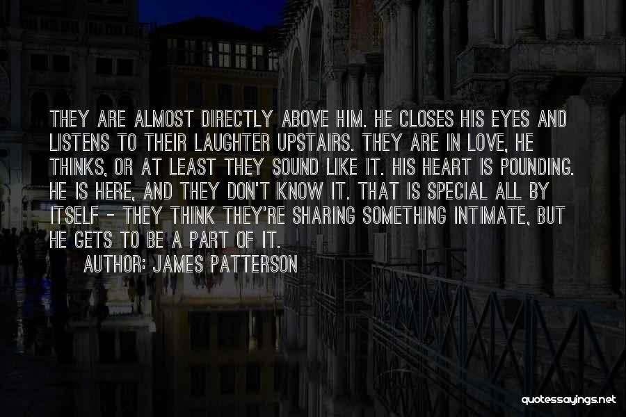 James Patterson Quotes: They Are Almost Directly Above Him. He Closes His Eyes And Listens To Their Laughter Upstairs. They Are In Love,