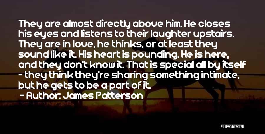 James Patterson Quotes: They Are Almost Directly Above Him. He Closes His Eyes And Listens To Their Laughter Upstairs. They Are In Love,